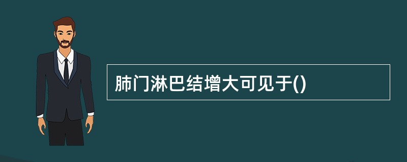 肺门淋巴结增大可见于()