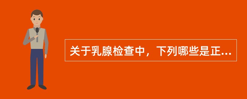 关于乳腺检查中，下列哪些是正确的()