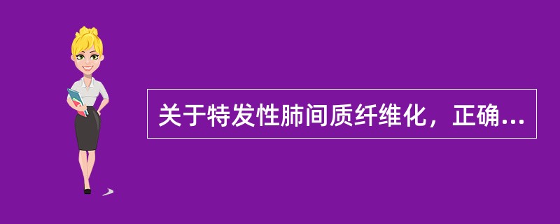 关于特发性肺间质纤维化，正确的是