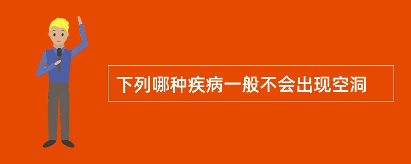 下列哪种疾病一般不会出现空洞