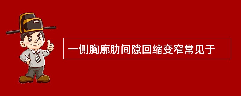 一侧胸廓肋间隙回缩变窄常见于