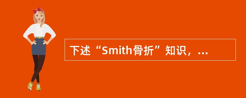 下述“Smith骨折”知识，哪项不对()