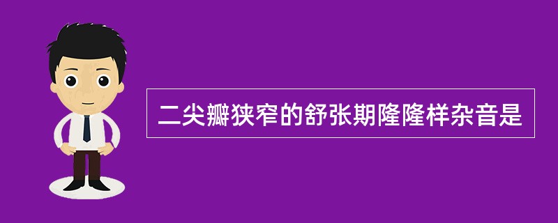 二尖瓣狭窄的舒张期隆隆样杂音是