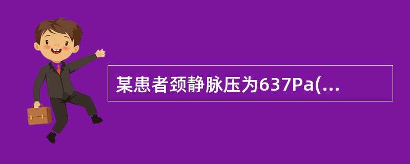 某患者颈静脉压为637Pa(65mmH<img border="0" style="width: 10px; height: 16px;" src=&qu