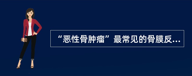 “恶性骨肿瘤”最常见的骨膜反应类型是()