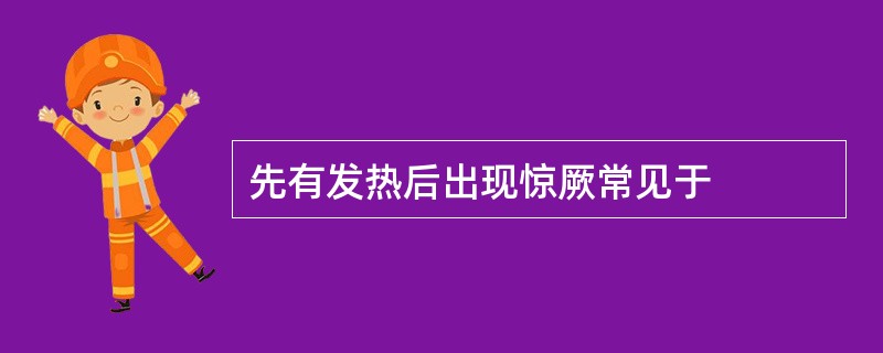 先有发热后出现惊厥常见于