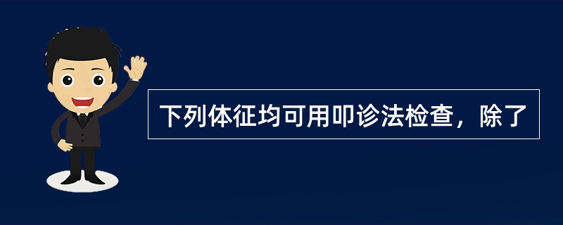 下列体征均可用叩诊法检查，除了