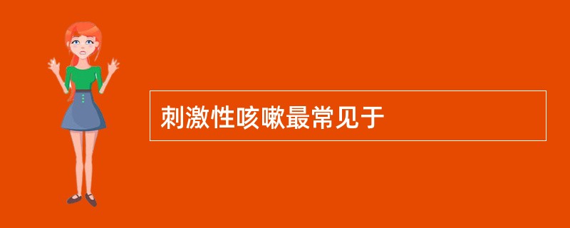 刺激性咳嗽最常见于