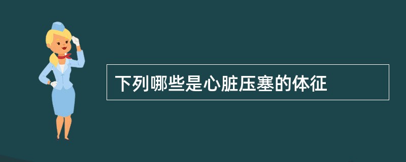 下列哪些是心脏压塞的体征