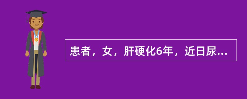 患者，女，肝硬化6年，近日尿少，色发黄，食欲差，皮肤黏膜反复出现瘀斑及牙龈出血，化验血小板50×10<img border="0" style="width: 10