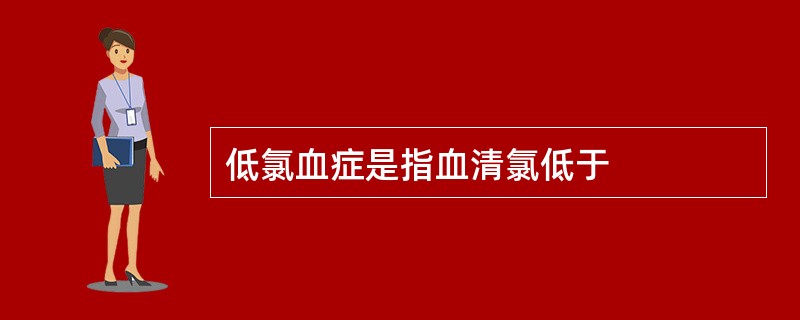 低氯血症是指血清氯低于