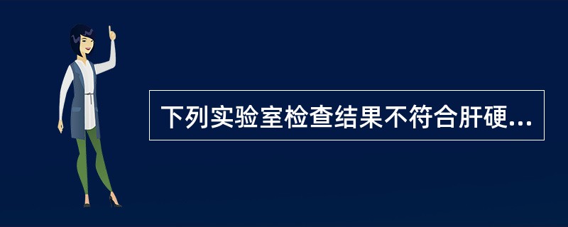 下列实验室检查结果不符合肝硬化失代偿期的是