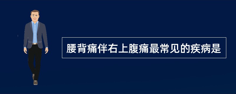 腰背痛伴右上腹痛最常见的疾病是