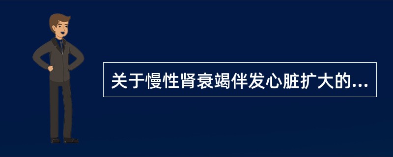 关于慢性肾衰竭伴发心脏扩大的原因，下列哪项是正确的()