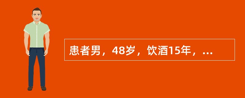 患者男，48岁，饮酒15年，每日平均饮酒80g。近1个月来感乏力，食欲差，尿黄，查：MCV升高，AST190U/L，ALT80U/L，TBil45μmol/L，DBil30μmol/L，γGT115U
