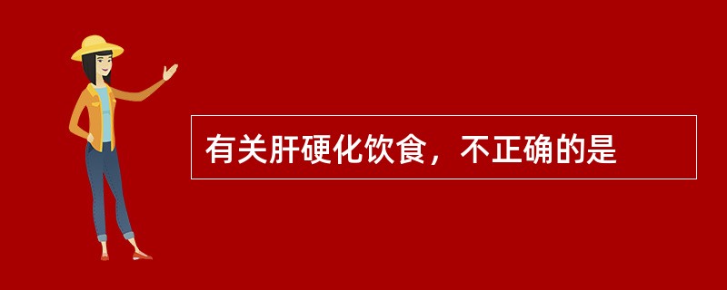 有关肝硬化饮食，不正确的是