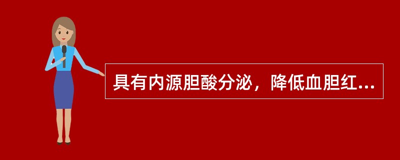 具有内源胆酸分泌，降低血胆红素，抑制免疫球蛋白产生的药物是