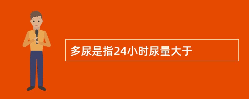 多尿是指24小时尿量大于