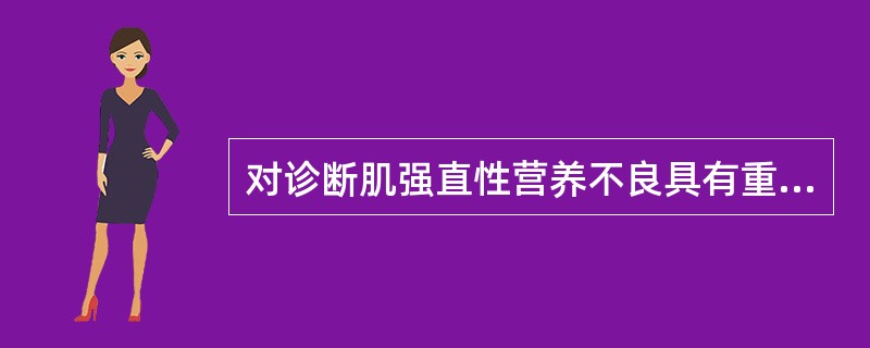 对诊断肌强直性营养不良具有重要价值的是