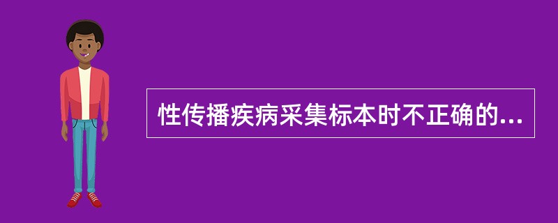 性传播疾病采集标本时不正确的操作是