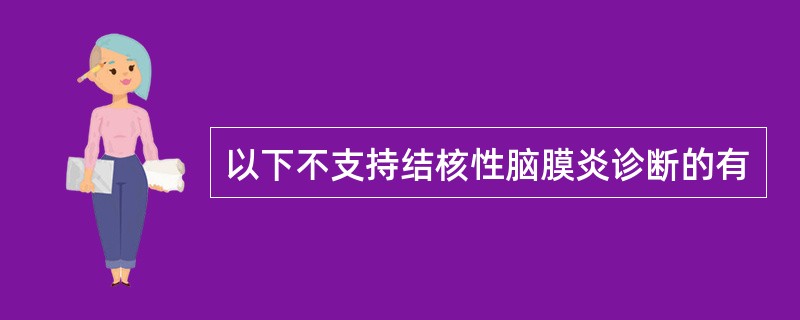 以下不支持结核性脑膜炎诊断的有