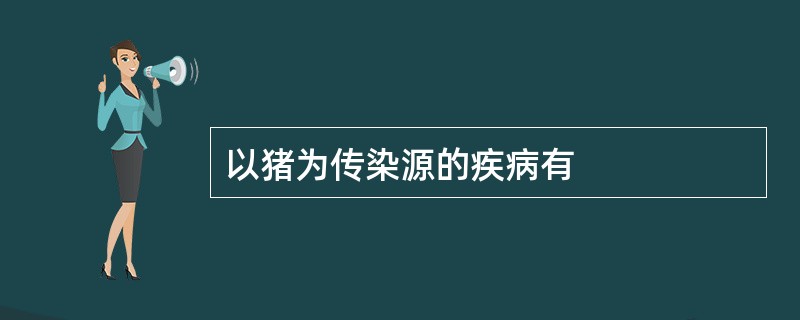 以猪为传染源的疾病有