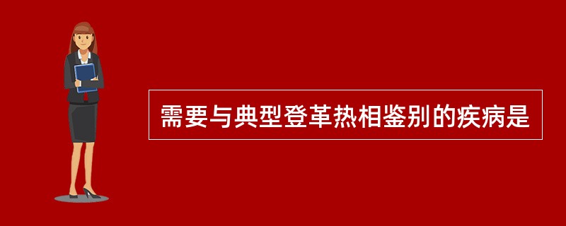 需要与典型登革热相鉴别的疾病是