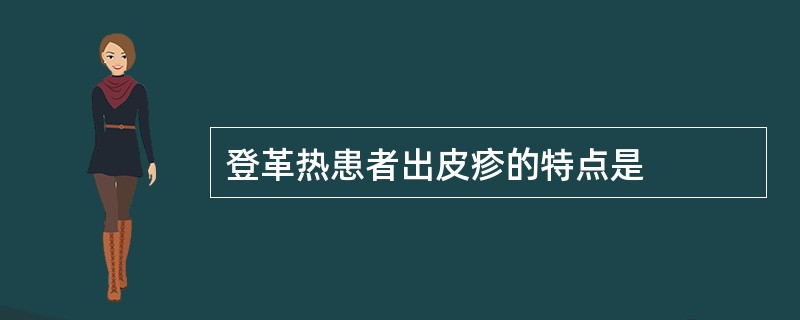 登革热患者出皮疹的特点是