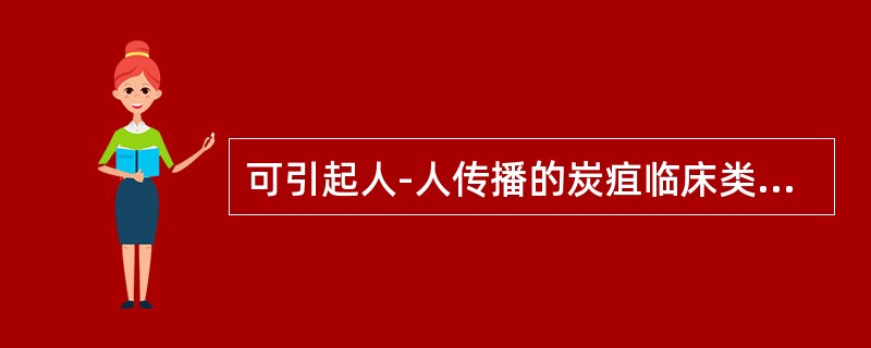 可引起人-人传播的炭疽临床类型是