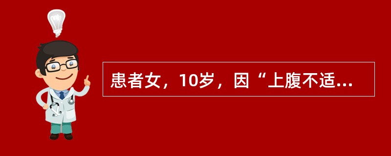 患者女，10岁，因“上腹不适，乏力、食欲减退渐加重5d”来诊。自幼生长缓慢，多次晨起发生惊厥。查体：生命体征正常；消瘦，发育正常；心、肺听诊无异常；腹膨隆，右上腹壁静脉曲张，全腹软、压痛，无反跳痛；肝