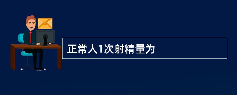 正常人1次射精量为