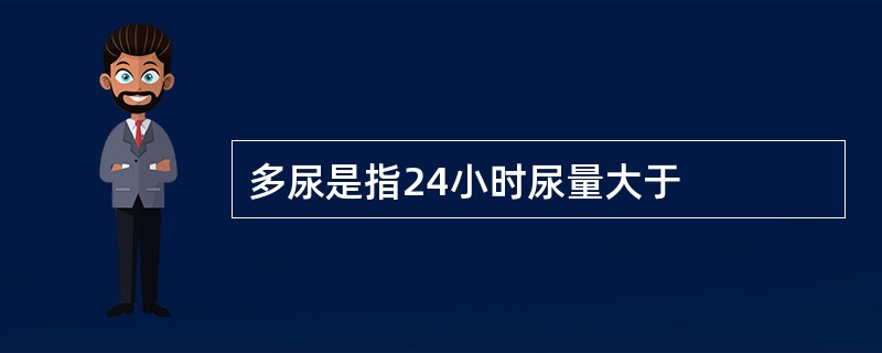 多尿是指24小时尿量大于