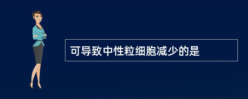 可导致中性粒细胞减少的是