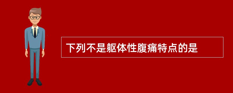 下列不是躯体性腹痛特点的是