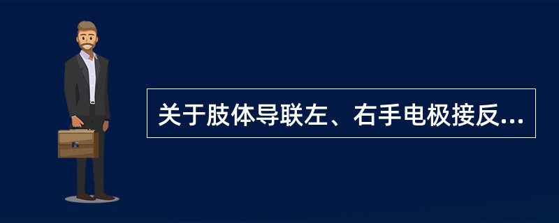 关于肢体导联左、右手电极接反的心电图描述错误的是