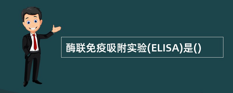 酶联免疫吸附实验(ELISA)是()