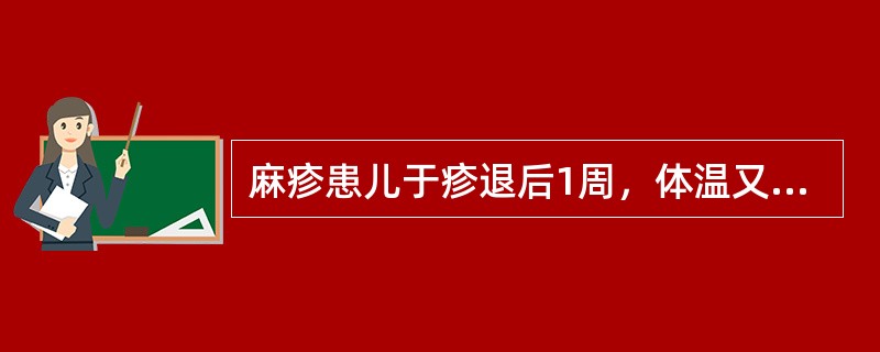 麻疹患儿于疹退后1周，体温又升到38℃，呕吐2次，抽搐1次，脑脊液检查白细胞数20×10<img border="0" style="width: 10px; he