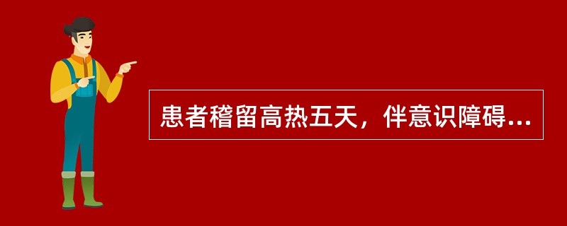 患者稽留高热五天，伴意识障碍、颈硬、克氏征(+)，脑脊液白细胞数150×10<img border="0" style="width: 10px; height: