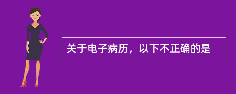 关于电子病历，以下不正确的是