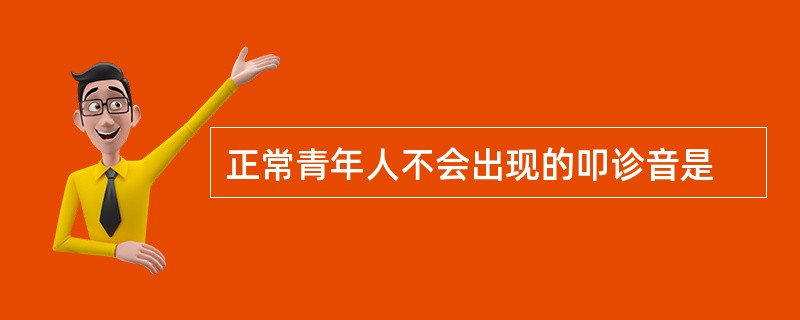 正常青年人不会出现的叩诊音是