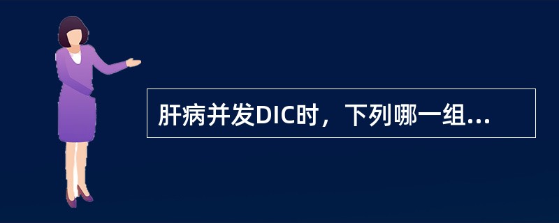 肝病并发DIC时，下列哪一组试验最有诊断意义