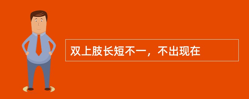 双上肢长短不一，不出现在