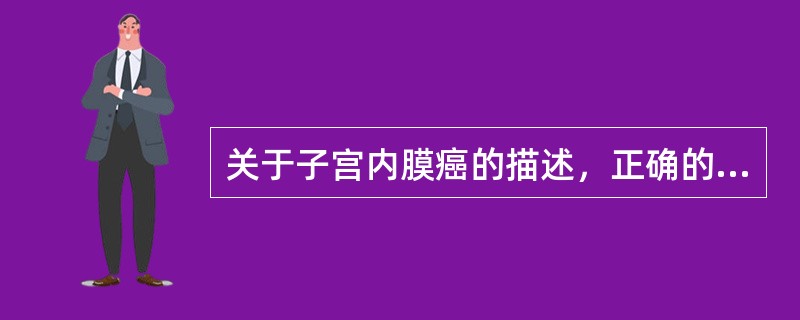 关于子宫内膜癌的描述，正确的是()