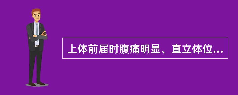 上体前届时腹痛明显、直立体位时减轻提示的疾病是