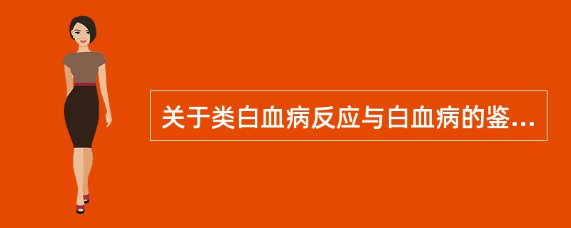 关于类白血病反应与白血病的鉴别，不正确的说法是()