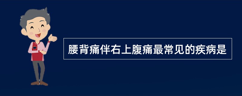 腰背痛伴右上腹痛最常见的疾病是