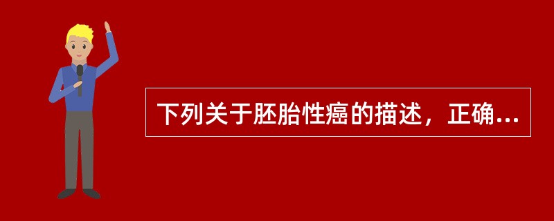 下列关于胚胎性癌的描述，正确的是()