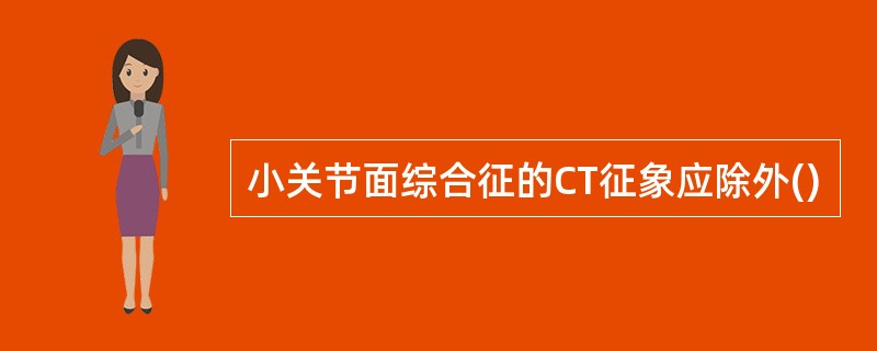 小关节面综合征的CT征象应除外()
