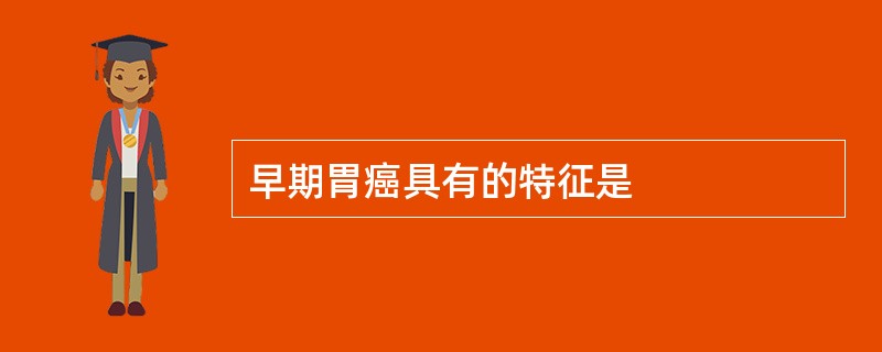 早期胃癌具有的特征是