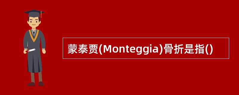 蒙泰贾(Monteggia)骨折是指()